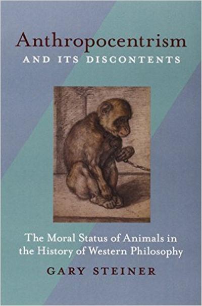 Anthropocentrism and Its Discontents The Moral Status of Animals in the History of Western Philosophy