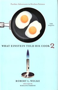 What Einstein Told His Cook 2: The Sequel: Further Adventures In Kitchen Science