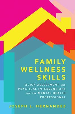 Family Wellness Skills Quick Assessment and Practical Interventions for the Mental Health Professional