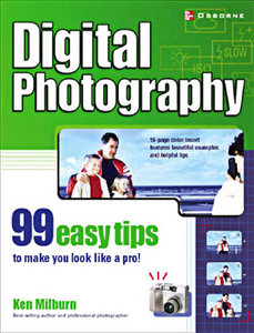 Digital Photography 99 Easy Tips To Make You Look Like A Pro! by Ken Milburn