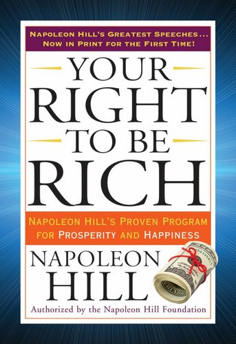Your Right to Be Rich Napoleon Hill's Proven Program for Prosperity and Happiness