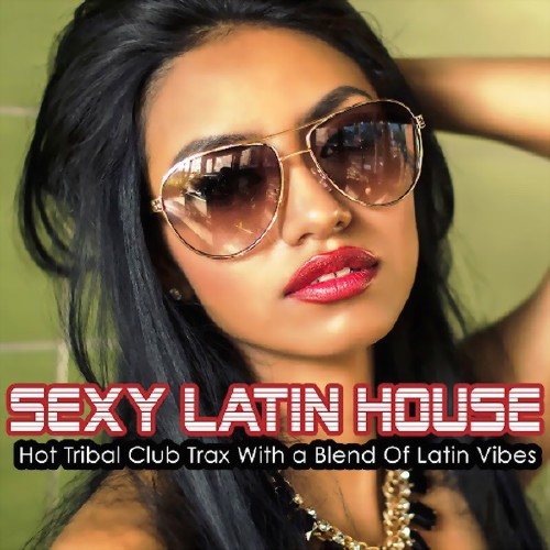 Sexy Latin House - Hot Tribal Club Trax With a Blend of Latin Vibes (2016)