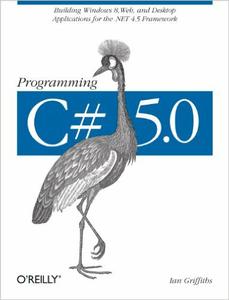 Programming C# 5.0 Building Windows 8, Web, and Desktop Applications for the .NET 4.5 Framework 