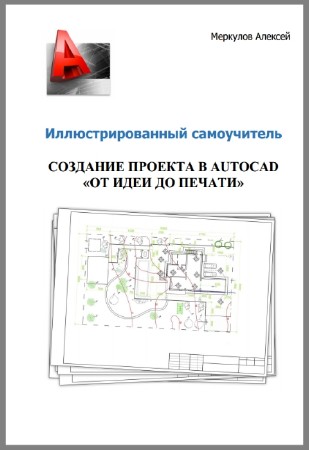 Алексей Меркулов - Создание проекта в AutoCAD "От идеи до печати". Иллюстрированный самоучитель