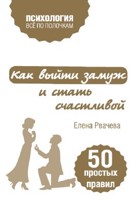 Елена Рвачева - Как выйти замуж и стать счастливой. 50 простых правил