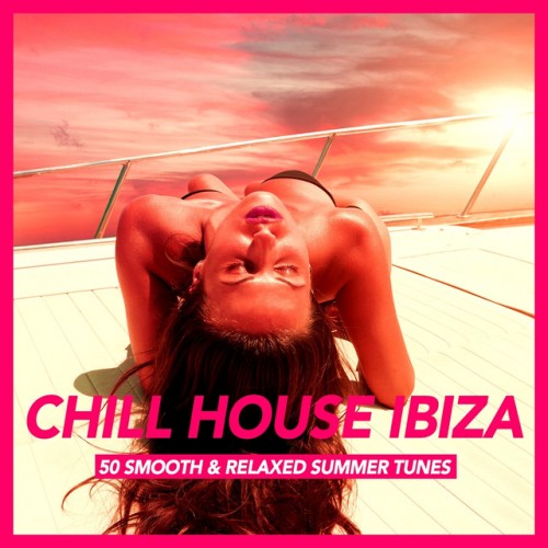 VA - Chill House Ibiza: 50 Smooth and Relaxed Summer Tunes (2016)